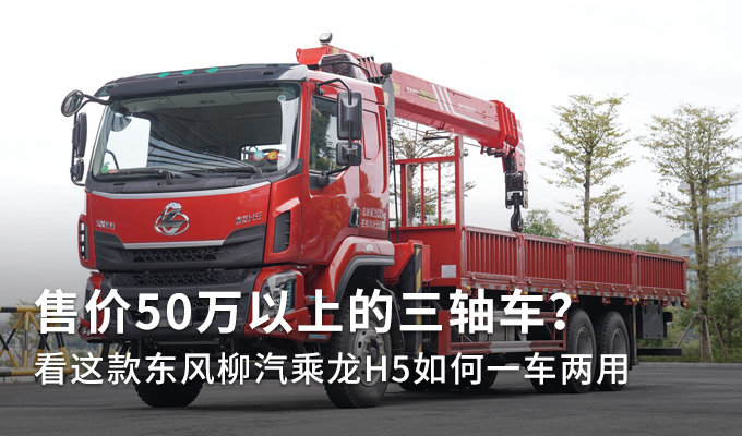 售价50万以上？这款乘龙H5能够一车两用