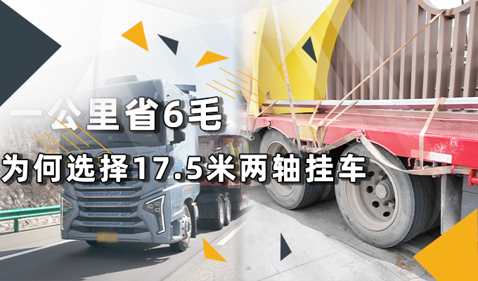 一公里省6毛 师傅为何选择17.5米两轴挂车