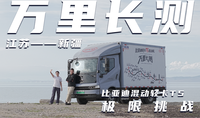 江苏-新疆+极限挑战验证实力+比亚迪混动轻卡T5万里长测（上）