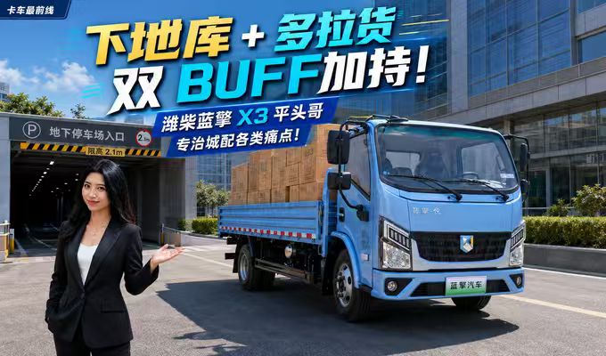 下地库+多拉货双BUFF加持！潍柴蓝擎x3平头哥专治城配各类痛点